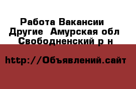 Работа Вакансии - Другие. Амурская обл.,Свободненский р-н